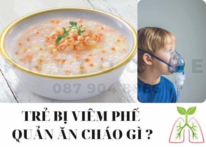 Trẻ bị viêm phế quản ăn cháo gì?
